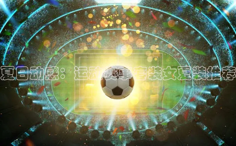 夏日动感：运动赛事套装女夏装推荐